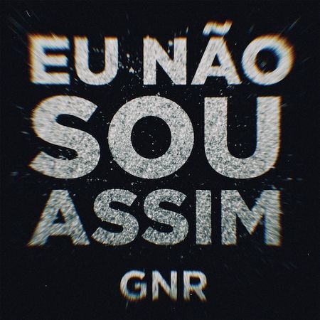 GNR - Eu Não Sou Assim